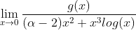 \lim_{x\rightarrow 0}\frac{g(x)}{(\alpha-2)x^2+x^3log(x)}